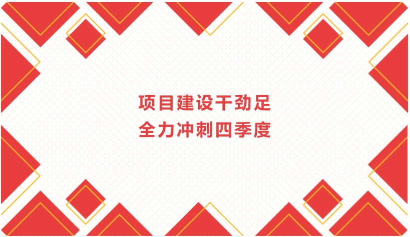 項(xiàng)目建設(shè)干勁足 全力沖刺四季度